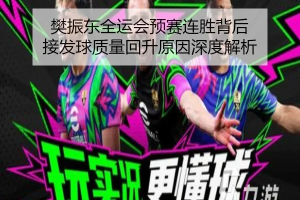 樊振东全运会预赛连胜背后 接发球质量回升原因深度解析